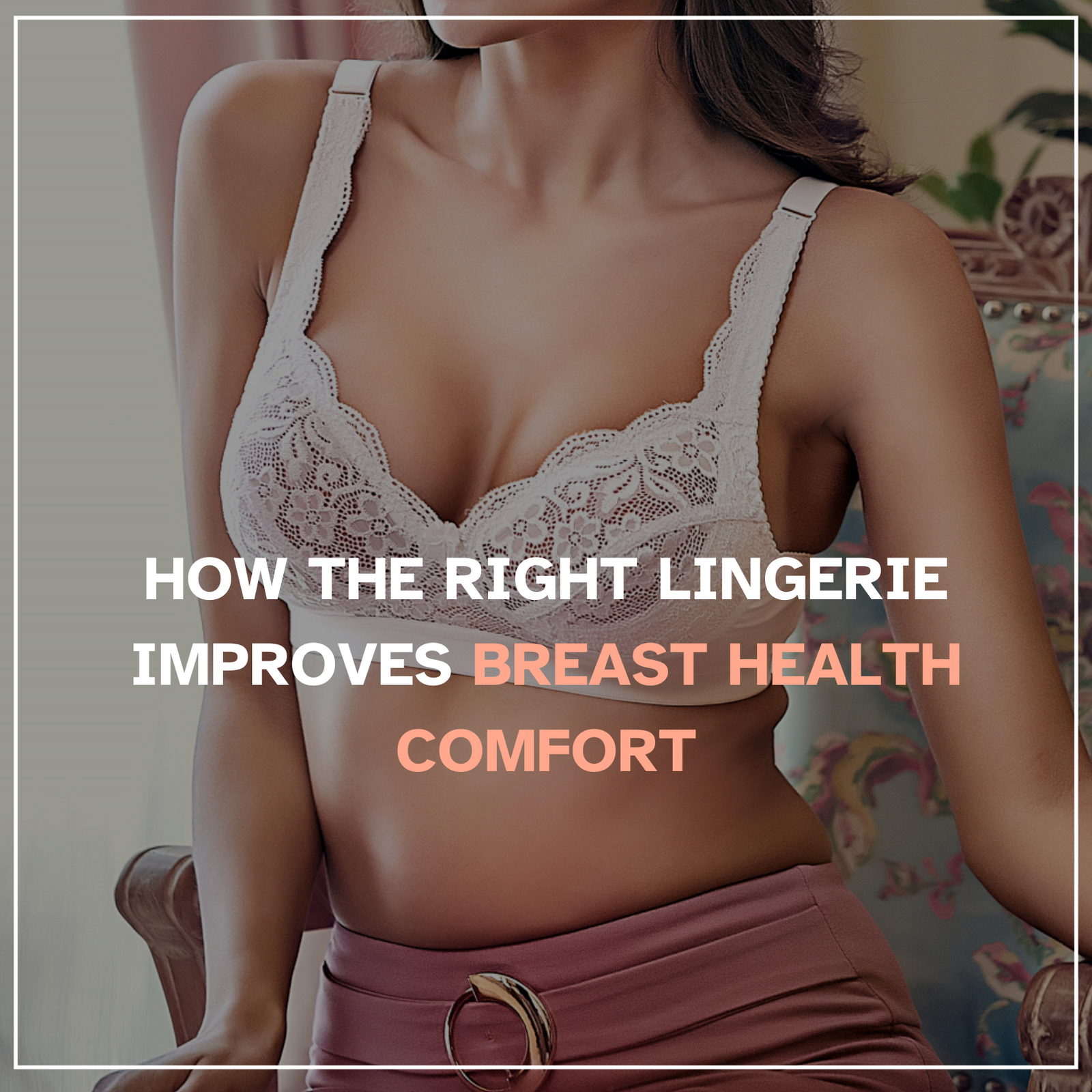 How the Right Lingerie Improves Breast Health Comfort