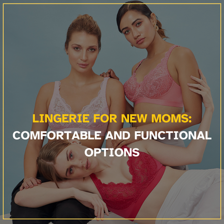 Lingerie for New Moms: Comfortable and Functional Options